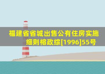 福建省省城出售公有住房实施细则榕政综[1996]55号